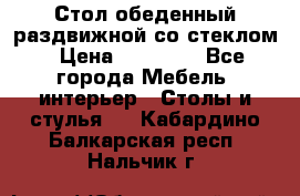 Стол обеденный раздвижной со стеклом › Цена ­ 20 000 - Все города Мебель, интерьер » Столы и стулья   . Кабардино-Балкарская респ.,Нальчик г.